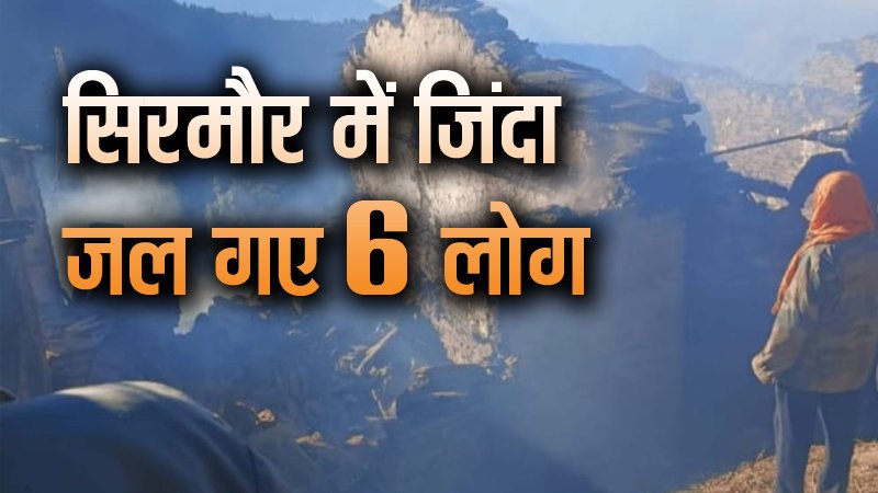 नौहराधार में भीषण अग्रिकांड, एक ही परिवार के छह लोग जिंदा जल गए, मृतकों में 3 मासूम भी